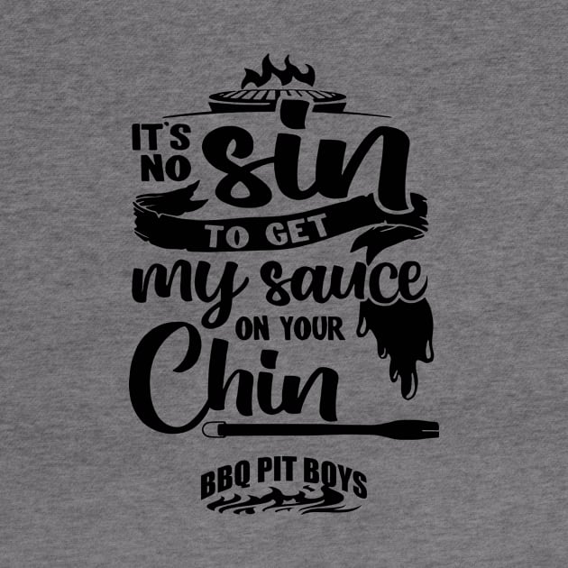 It's No Sin To Get My Sauce On Your Chin Bbq Pit Boys Black by Hoang Bich